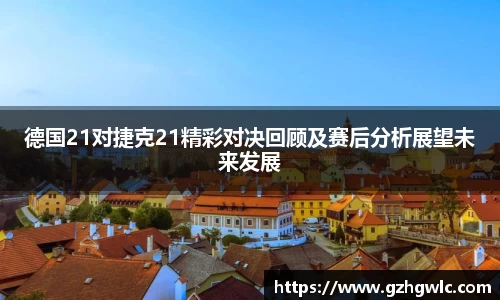 德国21对捷克21精彩对决回顾及赛后分析展望未来发展