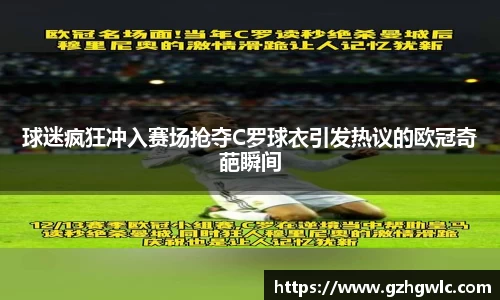 球迷疯狂冲入赛场抢夺C罗球衣引发热议的欧冠奇葩瞬间