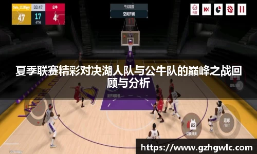 夏季联赛精彩对决湖人队与公牛队的巅峰之战回顾与分析