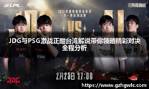 JDG与PSG激战正酣台湾解说带你领略精彩对决全程分析